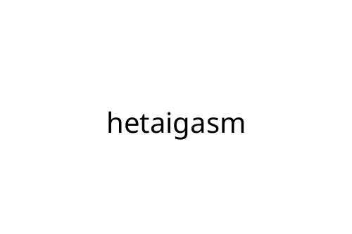 hetaigasm
