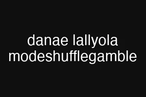 danae lallyola modeshufflegamble